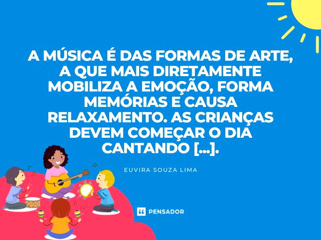 A música é das formas de arte, a que mais diretamente mobiliza a emoção, forma memórias e causa relaxamento. As crianças devem começar o dia cantando