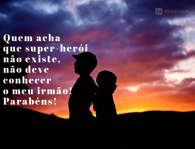 Quem acha que super-herói não existe, não deve conhecer o meu irmão! Parabéns!