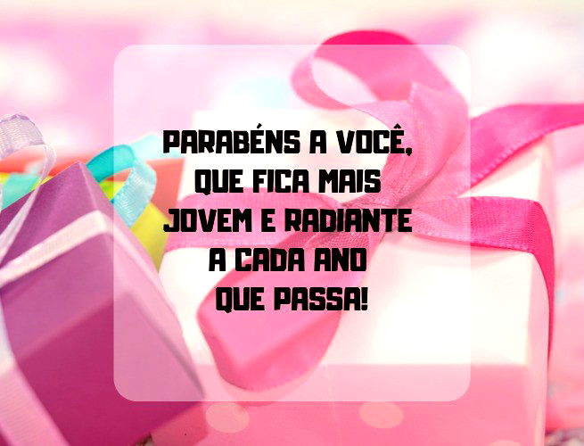 Parabéns a você, que fica mais jovem e radiante a cada ano que passa!