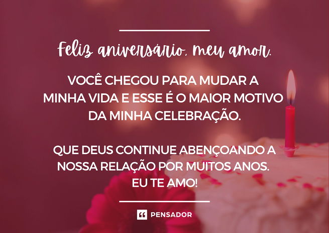 Feliz aniversário, meu amor.  Você chegou para mudar a minha vida e esse é o maior motivo da minha celebração.  Que Deus continue abençoando a nossa relação por muitos anos. Eu te amo!