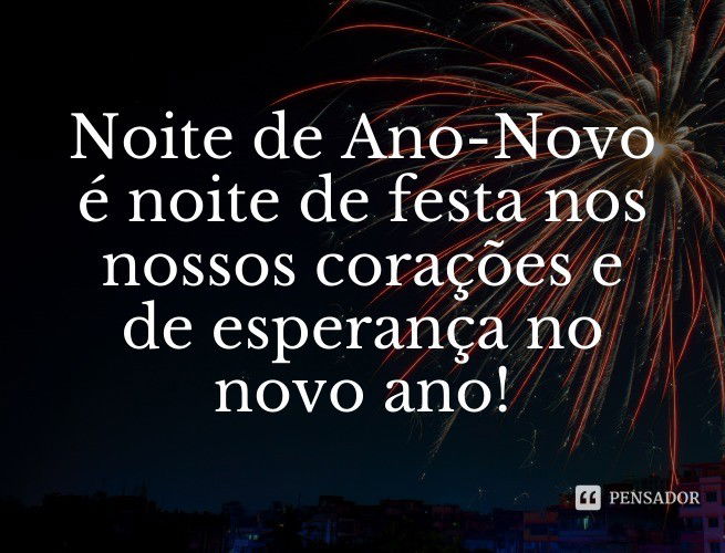Noite de Ano-Novo é noite de festa nos nossos corações e de esperança no novo ano!