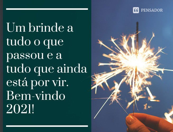 Um brinde a tudo o que passou e a tudo que ainda está por vir. Bem-vindo 2021!