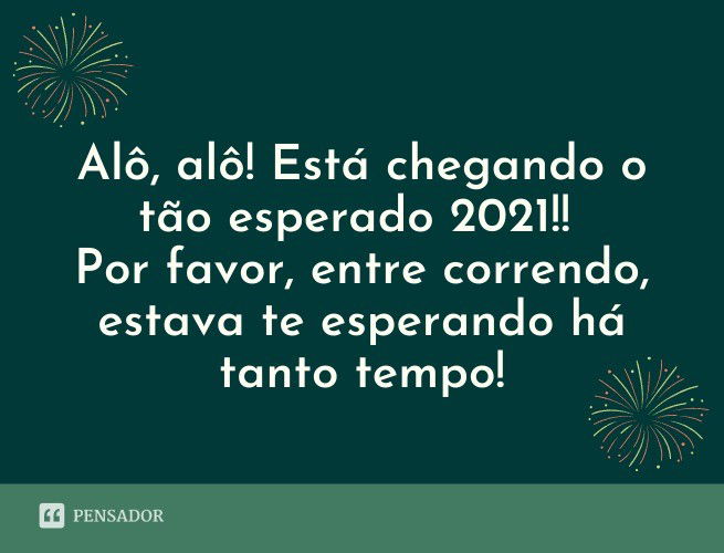 Alô, alô! Está chegando o tão esperado 2021!! Por favor, entre correndo, estava te esperando há tanto tempo!
