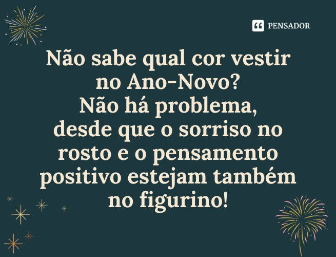 Não sabe qual cor vestir no Ano-Novo? Não há problema, desde que o sorriso no rosto e o pensamento positivo estejam também no figurino!
