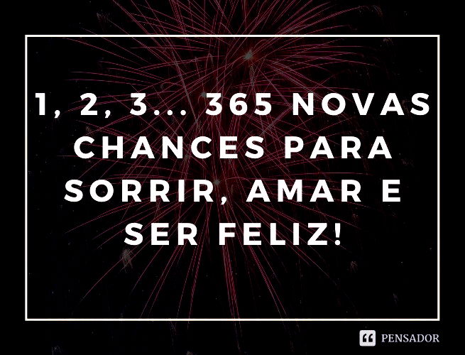 1, 2, 3... 365 novas chances para sorrir, amar e ser feliz!