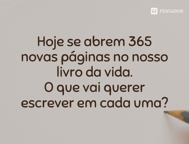 Hoje se abrem 365 novas páginas no nosso livro da vida. O que vai querer escrever em cada uma?