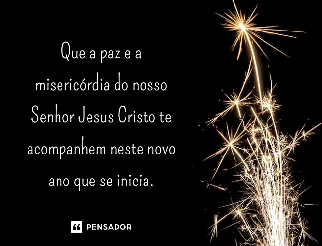 Que a paz e a misericórdia do nosso Senhor Jesus Cristo te acompanhem neste novo ano que se inicia.