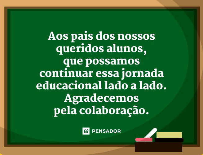 Aos pais dos nossos queridos alunos, que possamos continuar essa jornada educacional lado a lado. Agradecemos pela colaboração.