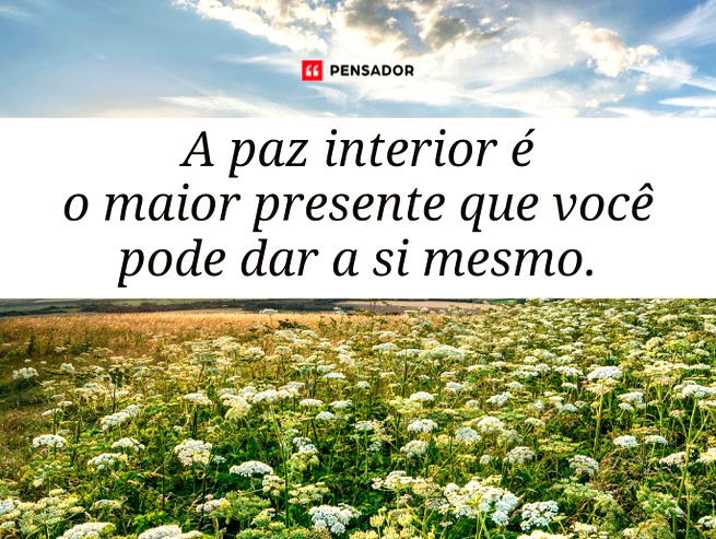 A paz interior é o maior presente que você pode dar a si mesmo.
