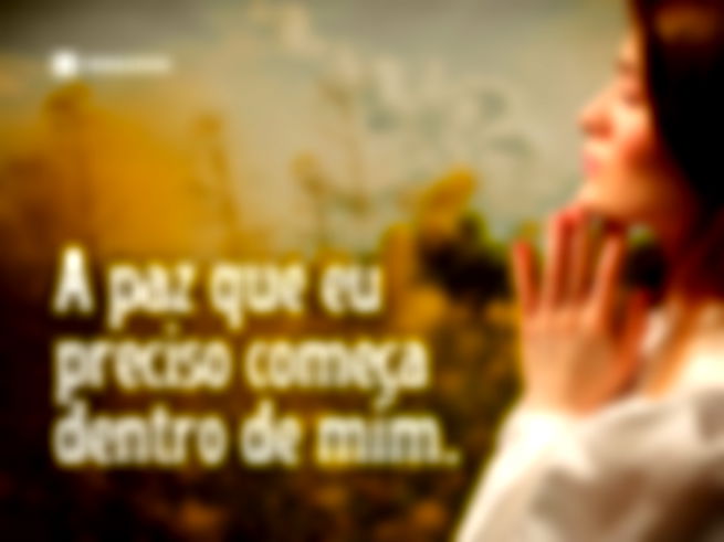 A paz que eu preciso começa dentro de mim.