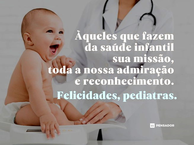 Àqueles que fazem da saúde infantil sua missão, toda a nossa admiração e reconhecimento. Felicidades, pediatras.