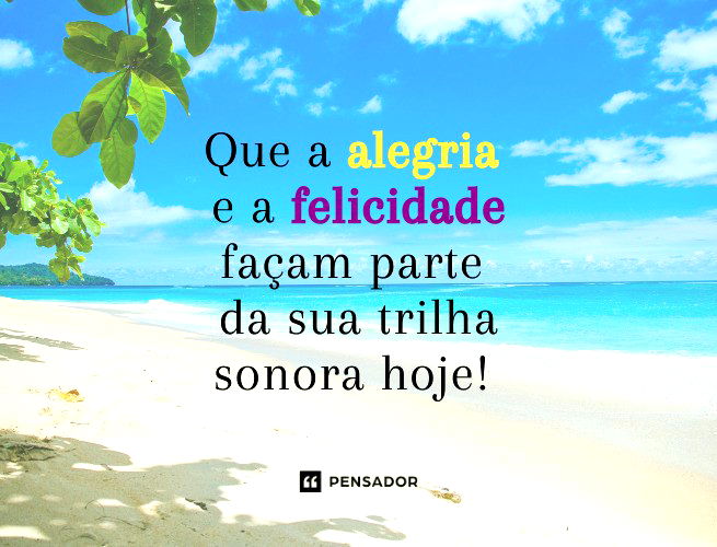 47 frases positivas de bom dia para acordar com energia - Pensador