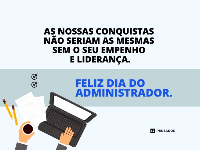 As nossas conquistas não seriam as mesmas sem o seu empenho e liderança. Feliz Dia do Administrador. 