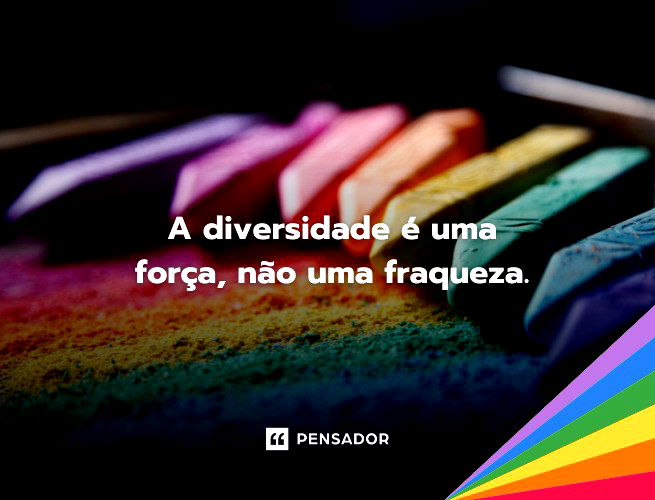 A diversidade é uma força, não uma fraqueza.