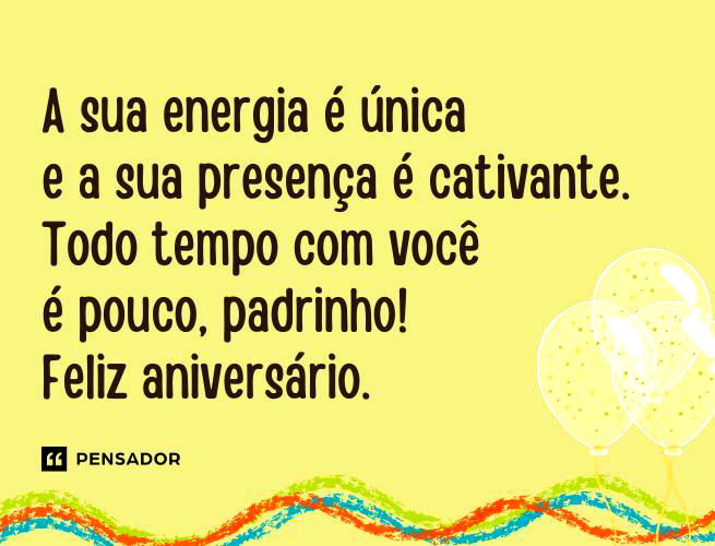 A sua energia é única e a sua presença é cativante. Todo tempo com você é pouco, padrinho! Feliz aniversário.