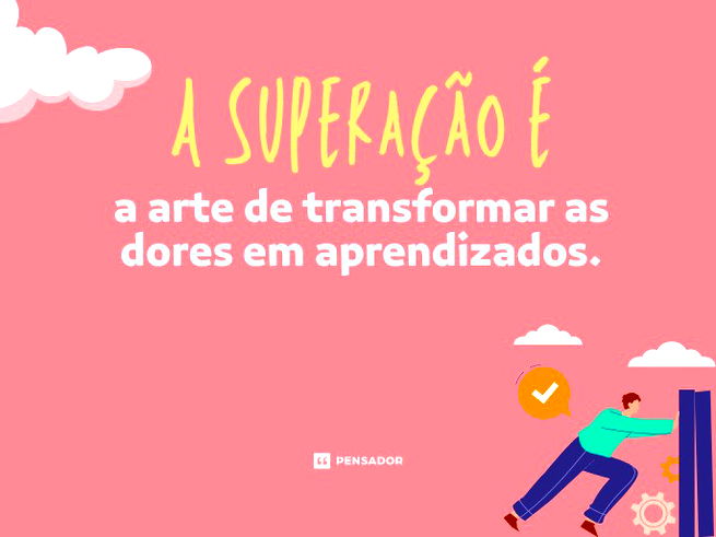 A superação é a arte de transformar as dores em aprendizados. 