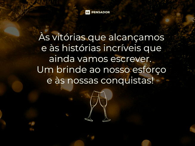 Às vitórias que alcançamos e às histórias incríveis que ainda vamos escrever. Um brinde ao nosso esforço e às nossas conquistas! 