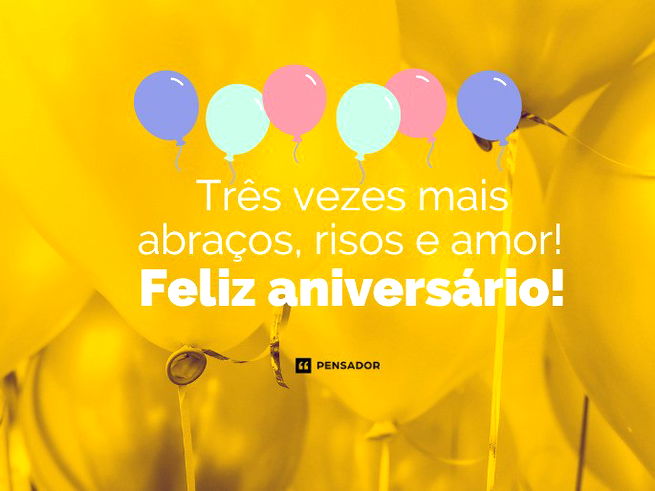 Três vezes mais abraços, risos e amor! Feliz aniversário!