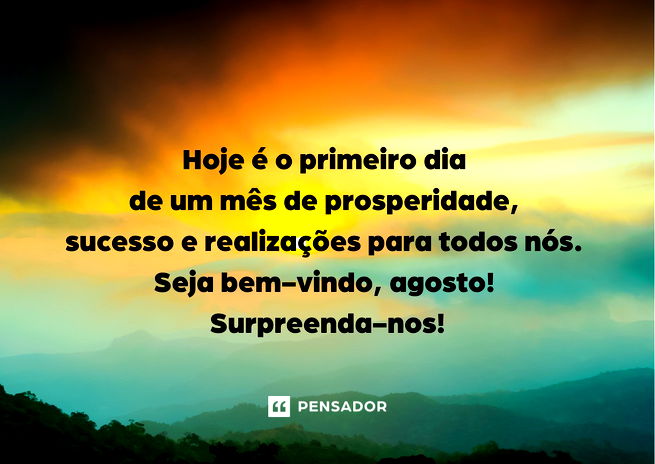 Bem-vindo, agosto! 56 mensagens para receber o mês com alegria - Pensador