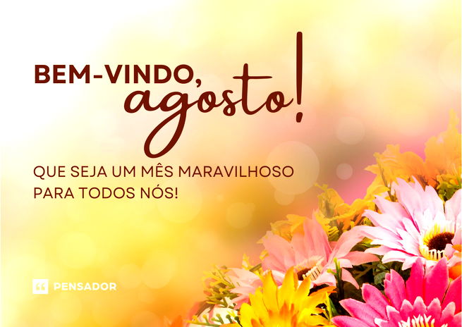 Bem-vindo, AGOSTO! 78 frases para comemorar mais um mês chegando