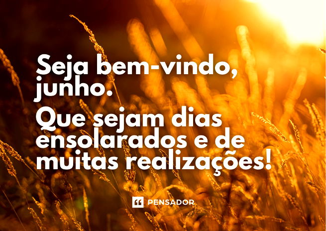 Seja bem-vindo, junho! Que sejam dias ensolarados e muitas realizações!