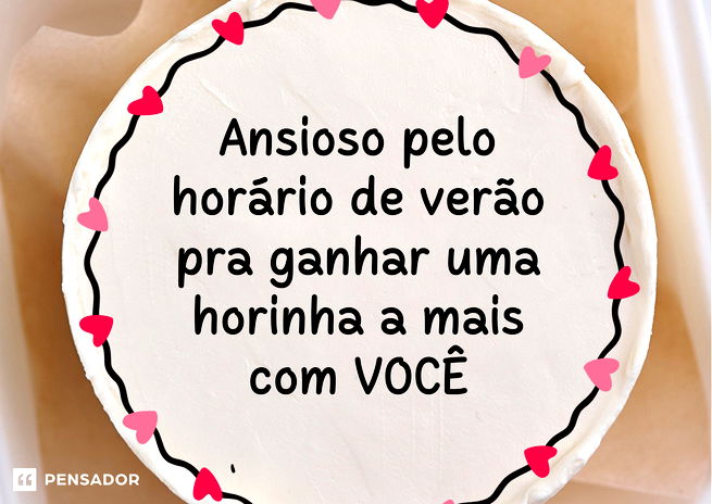 Ansioso pelo horário de verão para ganhar uma horinha a mais com você.