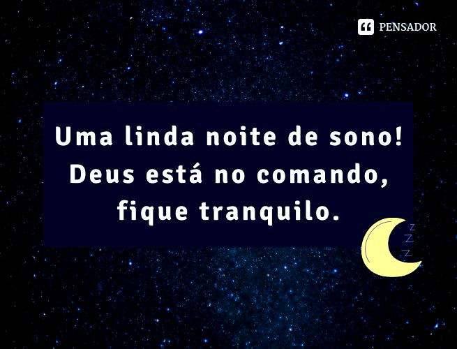 Uma linda noite de sono! Deus está no comando, fique tranquilo.