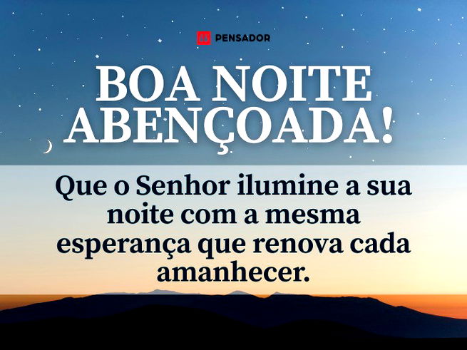 Boa noite aben&ccedil;oada! Que o Senhor ilumine a sua noite com a mesma esperan&ccedil;a que renova cada amanhecer.