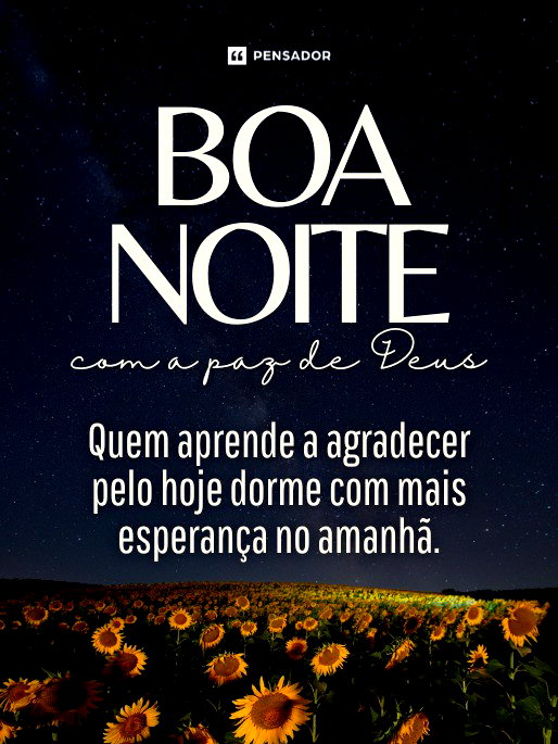 Boa noite com a paz de Deus! Quem aprende a agradecer pelo hoje dorme com mais esperança no amanhã.