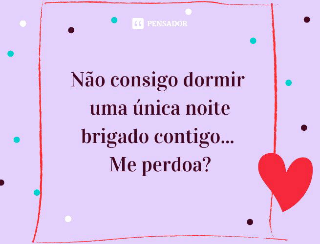 Não consigo dormir uma única noite brigado contigo... Me perdoa?