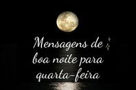 Boa noite, quarta-feira: 43 frases para uma excelente semana