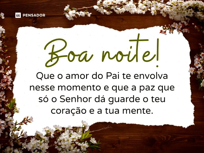 Boa noite! Que o amor do Pai te envolva nesse momento e que a paz que só o Senhor dá guarde o teu coração e a tua mente.
