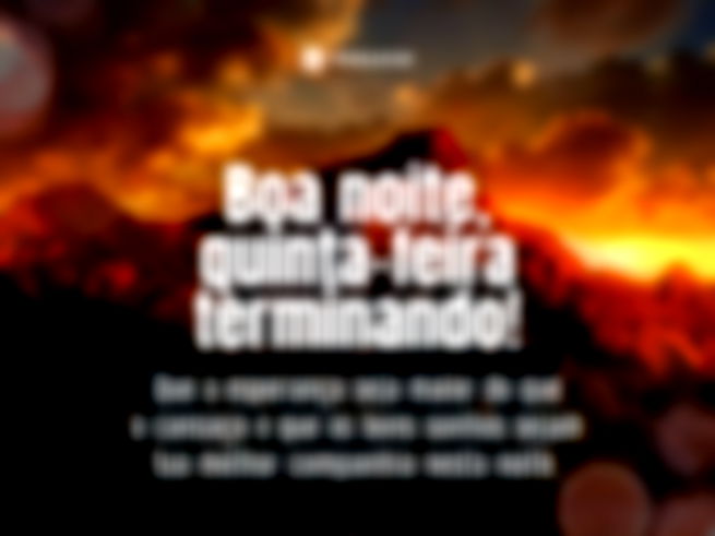 Uma boa noite pra você que resistiu até o fim desta quinta-feira com coragem e determinação. Amanhã tem mais!