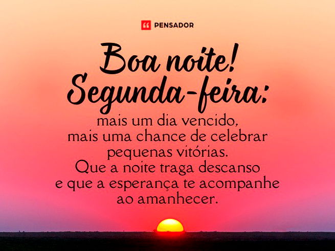 Boa noite! Segunda-feira: mais um dia vencido, mais uma chance de celebrar pequenas vitórias. Que a noite traga descanso e que a esperança te acompanhe ao amanhecer.