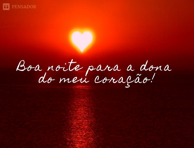 Boa noite para a dona do meu coração! Te amo, você é a melhor esposa do mundo!