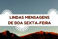 49 mensagens para desejar uma Boa Sexta-Feira!