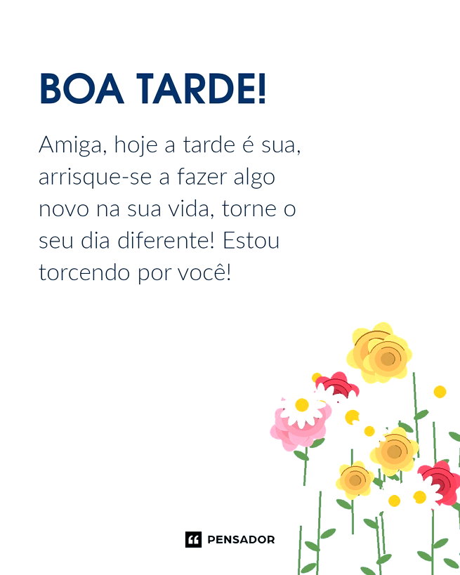 Amiga, hoje a tarde &eacute; sua, arrisque-se a fazer algo novo na sua vida, torne o seu dia diferente! Estou torcendo por voc&ecirc;!