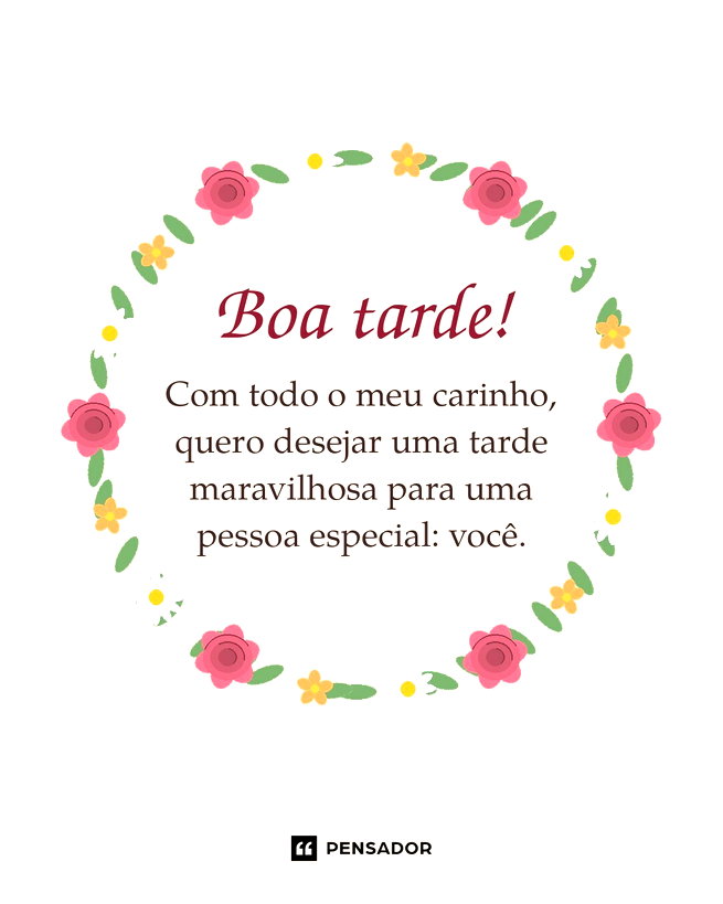 Com todo o meu carinho, quero desejar uma tarde maravilhosa para uma pessoa especial: voc&ecirc;.
