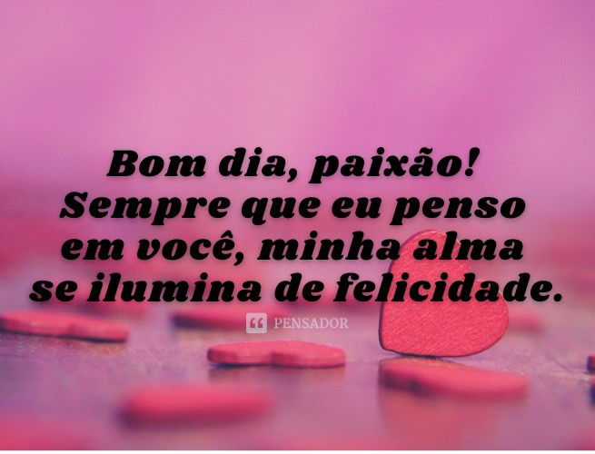 Bom dia, amor da minha vida: 55 mensagens e frases 🥰 - Pensador