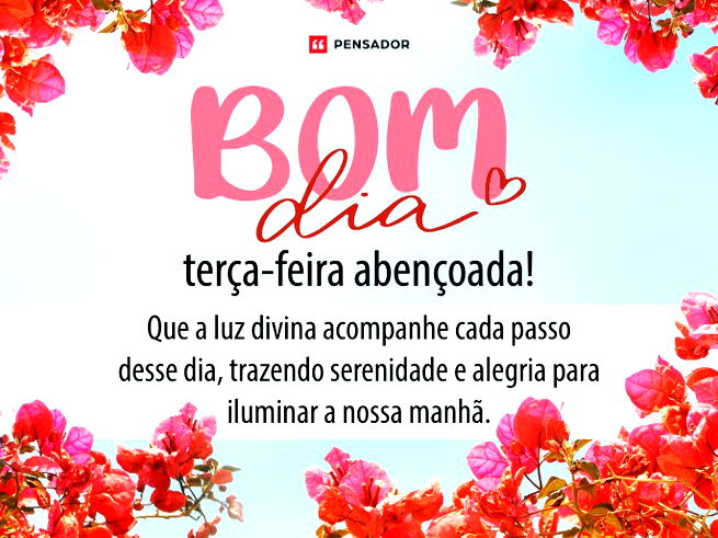 Bom dia, terça-feira abençoada! Que a luz divina acompanhe cada passo desse dia, trazendo serenidade e alegria para iluminar a nossa manhã.