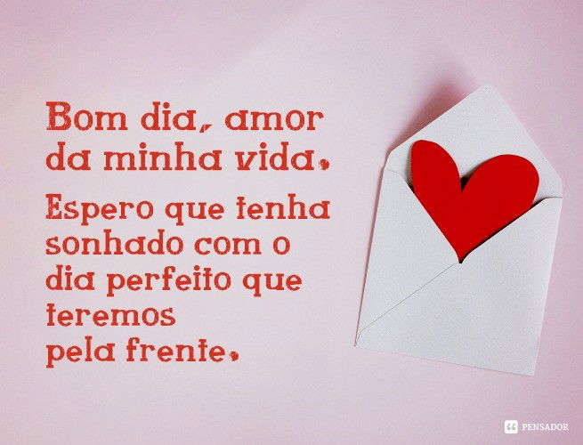 Bom Dia, Amor! 65 Mensagens De Bom Dia Apaixonadas E Românticas - Pensador