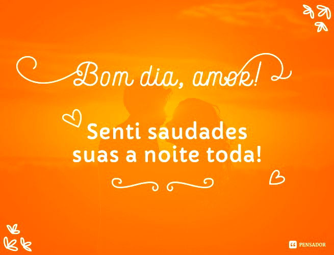 Bom dia, amor! 69 mensagens de bom dia apaixonadas e românticas - Pensador