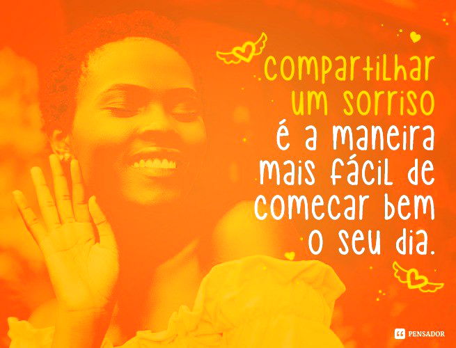 Compartilhar um sorriso é a maneira mais fácil de começar bem o seu dia