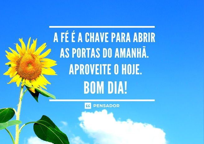 Girassol em fundo azul. Texto: A fé é a chave para abrir as portas do amanhã. Aproveite o hoje. Bom dia!