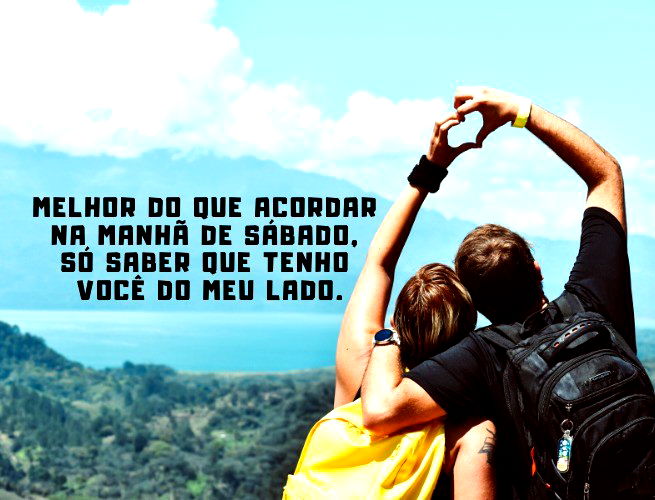 Melhor do que acordar na manhã de sábado, só saber que tenho você do meu lado. Te amo!