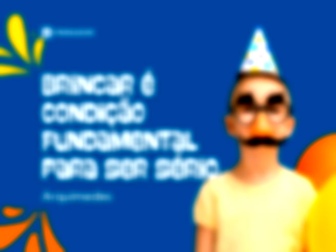 Brincar é condição fundamental para ser sério.