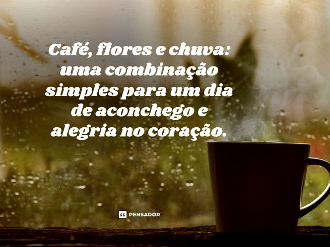 Caf&eacute;, flores e chuva: uma combina&ccedil;&atilde;o simples para um dia que de aconchego e alegria no cora&ccedil;&atilde;o.