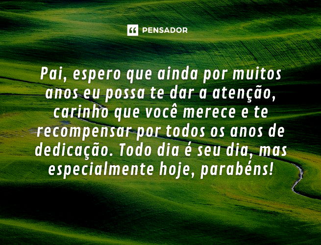 Pai, espero que ainda por muitos anos eu possa te dar a atenção, carinho que você merece e te recompensar por todos os anos de dedicação. Todo dia é seu dia, mas especialmente hoje, parabéns!