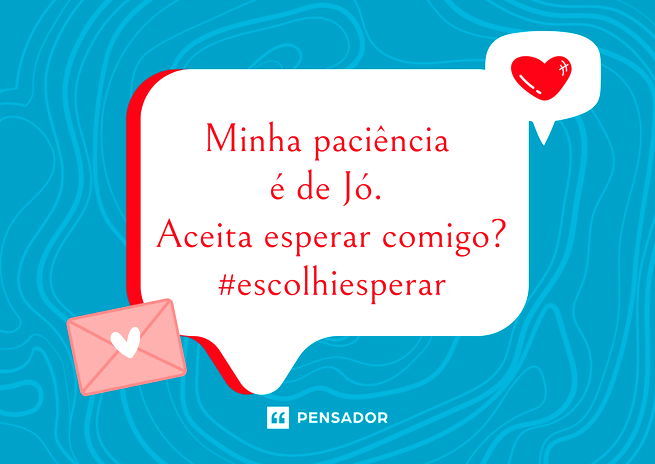 Minha paciência é de Jó. Aceita esperar comigo? #escolhiesperar