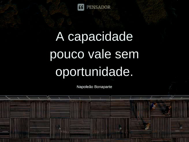 A capacidade pouco vale